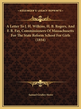 Hardcover A Letter To J. H. Wilkins, H. B. Rogers, And F. B. Fay, Commissioners Of Massachusetts For The State Reform School For Girls (1854) Book