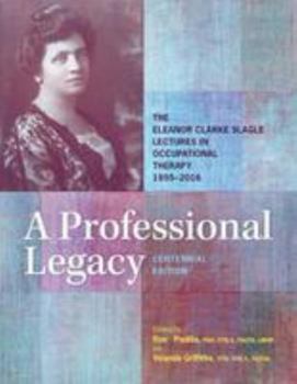 Hardcover A Professional Legacy: The Eleanor Clarke Slagle Lectures in Occupational Therapy, 1955-2016 Book
