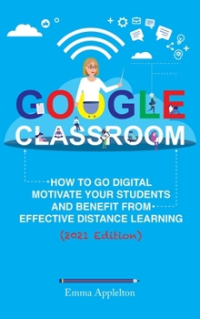 Hardcover Google Classroom: How To Go Digital, Motivate Your Students And Benefit From Effective Distance Learning Book