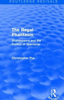 Paperback The Regal Phantasm (Routledge Revivals): Shakespeare and the Politics of Spectacle Book