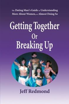 Paperback Getting Together or Breaking Up: (The Dating Man's Guide to Understanding More about Women (or Almost Doing So) Book