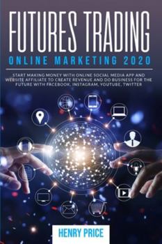 Paperback Futures Trading Online Marketing 2020: A Step-By-Step Guide to Using Online Marketing and Social Media to Create Business and Improve Profits Book