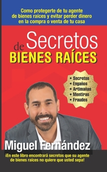 Paperback Secretos de Bienes Raices: Como protegerte de tu Agente de Bienes Raices y evitar perder dinero en la compra o venta de tu casa [Spanish] Book