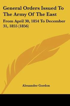 Paperback General Orders Issued To The Army Of The East: From April 30, 1854 To December 31, 1855 (1856) Book