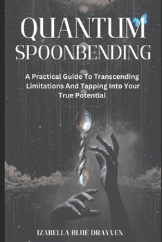 Paperback Quantum Spoonbending: A Practical Guide to Transcending Limitations and Tapping Into Your True Potential Book