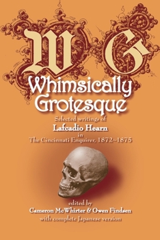 Whimsically Grotesque: Selected Writings Of Lafcadio Hearn In The Cincinnati Enquirer, 1872-1875