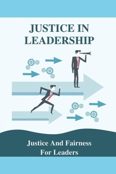 Paperback Justice In Leadership: Justice And Fairness For Leaders: Government Leadership Examples Book