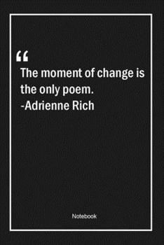 Paperback The moment of change is the only poem. -Adrienne Rich: Lined Gift Notebook With Unique Touch - Journal - Lined Premium 120 Pages -poetry Quotes- Book