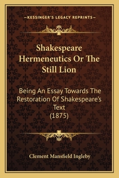 Paperback Shakespeare Hermeneutics Or The Still Lion: Being An Essay Towards The Restoration Of Shakespeare's Text (1875) Book