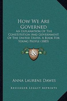 Paperback How We Are Governed: An Explanation Of The Constitution And Government Of The United States, A Book For Young People (1885) Book