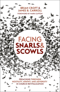 Paperback Facing Snarls and Scowls: Preaching Through Hostility, Apathy and Adversity in Church Revitalization Book