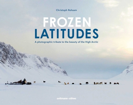 Hardcover Frozen Latitudes: A Photographic Tribute to the Beauty of the High Arctic Book