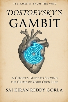 Dostoevsky's Gambit: A Ghost's Guide to Solving the Crime of Your Own Life (Testaments From The Void)