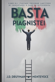 Paperback Basta Piagnistei: Come gli italiani possono smettere di lamentarsi e fare la differenza [Italian] Book