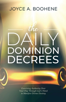 Paperback The Daily Dominion Decrees: Exercising Authority Over Your Day Through God's Word to Manifest Divine Destiny Book