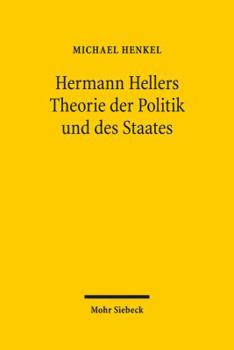 Hermann Hellers Theorie Der Politik Und Des Staates: Die Geburt Der Politikwissenschaft Aus Dem Geiste Der Soziologie