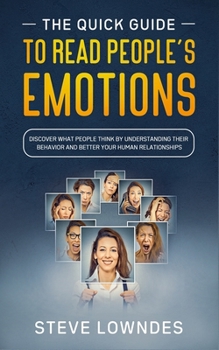 Paperback The Quick Guide To Read People's Emotions: Discover What People Think by Understanding Their Behavior and Better Your Human Relationships. Analyze and Book