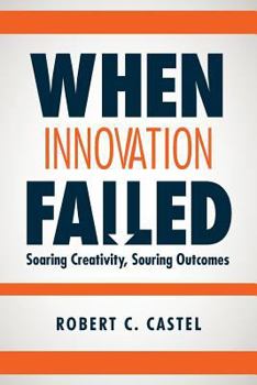 When Innovation Failed: Soaring Creativity, Souring Outcomes