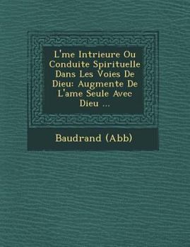 Paperback L' Me Int Rieure Ou Conduite Spirituelle Dans Les Voies de Dieu: Augment E de L'Ame Seule Avec Dieu ... [French] Book