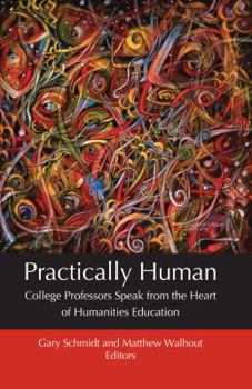 Practically Human: College Professors Speak from the Heart of Humanities Education