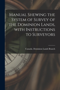 Paperback Manual Shewing the System of Survey of the Dominion Lands, With Instructions to Surveyors [microform] Book