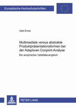 Multimediale Versus Abstrakte Produktpraesentationsformen Bei Der Adaptiven Conjoint-Analyse: Ein Empirischer Validitaetsvergleich