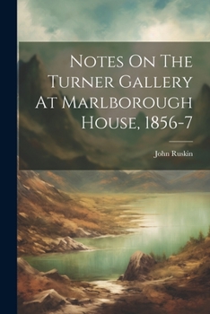Notes on the Turner Collection at Marlborough House, 1856-7...