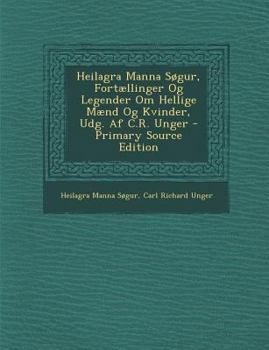 Paperback Heilagra Manna Sogur, Fortaellinger Og Legender Om Hellige Maend Og Kvinder, Udg. AF C.R. Unger - Primary Source Edition [Icelandic] Book