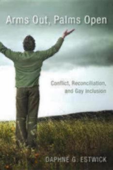 Paperback Arms Out, Palms Open: Conflict, Reconciliation, and Gay Inclusion Book
