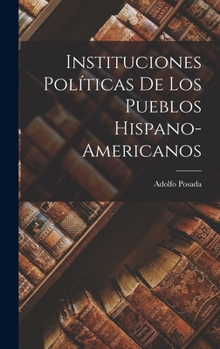 Hardcover Instituciones Políticas de los Pueblos Hispano-Americanos [Spanish] Book