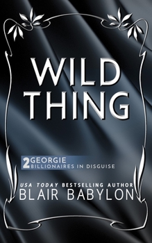 Wild Thing - Book #2 of the Billionaires in Disguise: Georgie