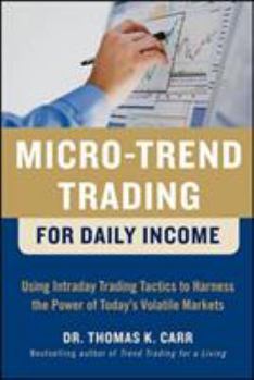 Hardcover Micro-Trend Trading for Daily Income: Using Intra-Day Trading Tactics to Harness the Power of Today's Volatile Markets Book