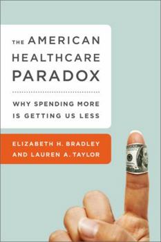Hardcover The American Health Care Paradox: Why Spending More Is Getting Us Less Book