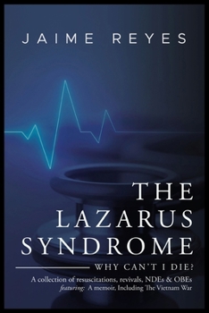 Paperback The Lazarus Syndrome: Why Can't I Die? A Collection of Resuscitations, Revivals, NDEs & OBEs Featuring: A Memoir, including the Vietnam War Book