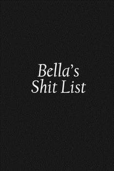 Paperback Bella's Shit List: Bella Gift Notebook, Funny Personalized Lined Note Pad for Women Named Bella, Lined Novelty Journal, Sarcastic Cool Of Book