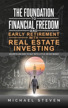 Paperback The Foundation To Financial Freedom And Early Retirement With Real Estate Investing: Secrets On How To Buy With Little Or No Money Book