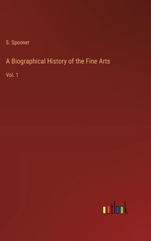Hardcover A Biographical History of the Fine Arts: Vol. 1 Book