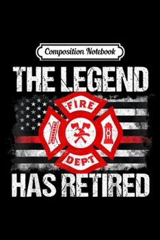 Composition Notebook: The Legend Has Retired Firefighter Retirement Gift Journal/Notebook Blank Lined Ruled 6x9 100 Pages