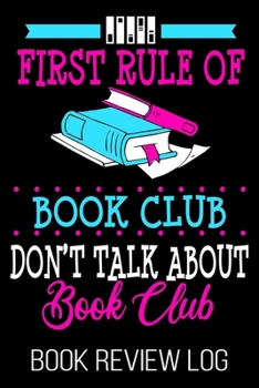 Paperback First Rule Of Book Club Don't Talk About Book Club Book Review Log: Funny Group Reader Bookworm Nerd Rating Log Book