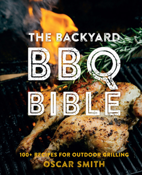 Hardcover The Backyard BBQ Bible: 100+ recipes for outdoor grilling /anglais Book