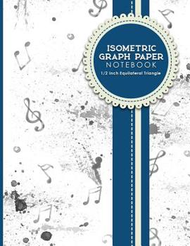 Isometric Graph Paper Notebook: 1/2 Inch Equilateral Triangle: Isometric Drawing Paper, Isometric Grid Paper, Isometric Sketching Paper, Music Lover ... Notebooks: 1/2 Inch Equilateral Triangle)