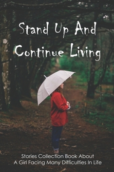 Paperback Stand Up And Continue Living: Stories Collection Book About A Girl Facing Many Difficulties In Life: Real Life Bullying Stories Book