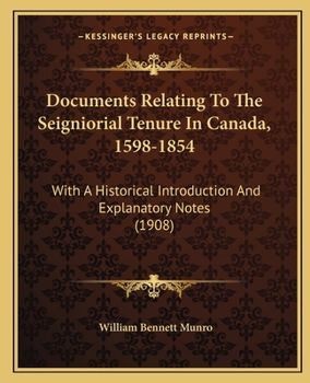 Paperback Documents Relating To The Seigniorial Tenure In Canada, 1598-1854: With A Historical Introduction And Explanatory Notes (1908) Book