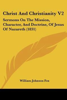 Paperback Christ And Christianity V2: Sermons On The Mission, Character, And Doctrine, Of Jesus Of Nazareth (1831) Book