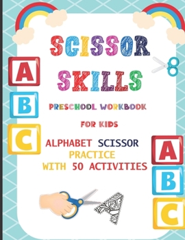 Scissor Skills Preschool Workbook for Kids: Alphabet Scissor Practice With 50 Activities: A Fun Cutting Practice Activity Book for Toddlers, Kids ages ... to Kindergarten: Arts and Crafts for kids