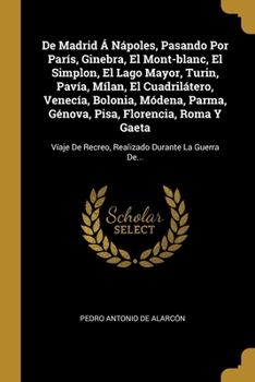 Paperback De Madrid Á Nápoles, Pasando Por París, Ginebra, El Mont-blanc, El Simplon, El Lago Mayor, Turin, Pavía, Mílan, El Cuadrilátero, Venecía, Bolonia, Mód [Spanish] Book