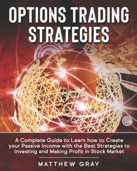 Paperback Options Trading Strategies: A Complete Guide to Learn how to Create your Passive Income with the Best Strategies to Investing and Making Profit in Book
