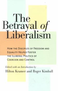 Paperback The Betrayal of Liberalism: How the Disciples of Freedom and Equality Helped Foster the Illiberal Politics of Coercion and Control Book