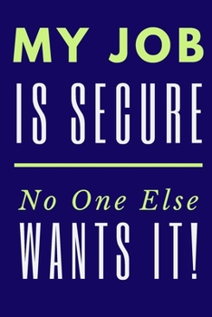 Paperback My Job is Secure No One Else Wants It!: 6"x9" 120 Page Lined Blank Notebook/Journal With Funny Saying On Cover Book