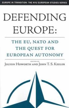 Defending Europe: The EU, NATO, and the Quest for European Autonomy (Europe in Transition: The NYU European Studies Series)